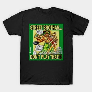 STREET BROTHAS ...DON'T PLAY THAT!!! T-Shirt